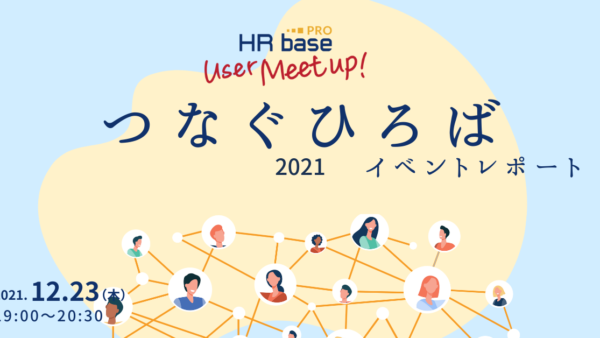 HRbase PROユーザー会【第2回】つなぐひろば2021ユーザー会レポート