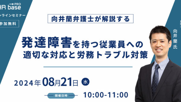 【向井蘭弁護士が解説する】発達障害を持つ従業員への適切な対応と労務トラブル対策