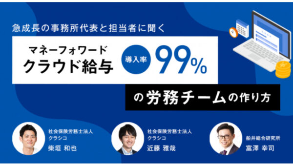 「マネーフォワード クラウド給与」導入率99％の労務チームの作り方 ～急成長の事務所代表と担当者に聞く～