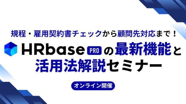 規程・雇用契約書チェックから顧問先対応まで！HRbase PROの最新機能と活用法解説セミナー